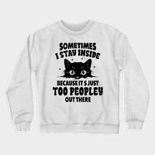 Black Cat Sometimes I Stay Inside Because It's Too Peopley Crewneck Sweatshirt